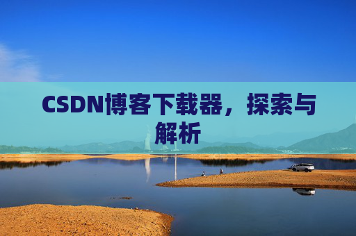 CSDN博客下载器，探索与解析