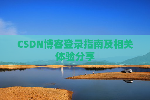 CSDN博客登录指南及相关体验分享